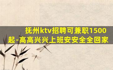 抚州ktv招聘可兼职1500起-高高兴兴上班安安全全回家